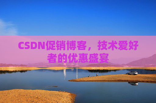 CSDN促销博客，技术爱好者的优惠盛宴